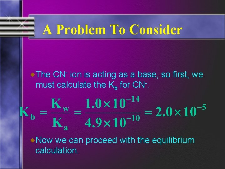 A Problem To Consider The CN- ion is acting as a base, so first,