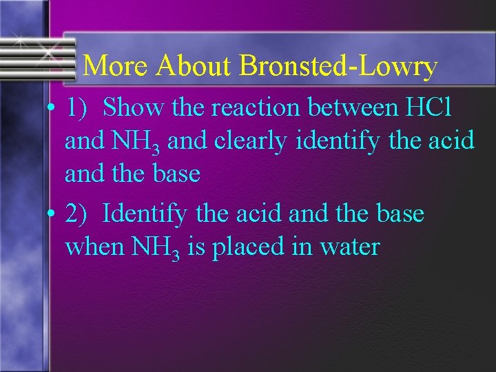 More About Bronsted-Lowry • 1) Show the reaction between HCl and NH 3 and