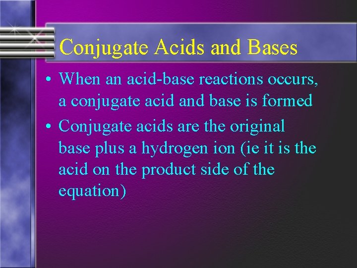 Conjugate Acids and Bases • When an acid-base reactions occurs, a conjugate acid and