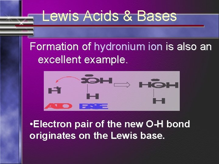 Lewis Acids & Bases Formation of hydronium ion is also an excellent example. •