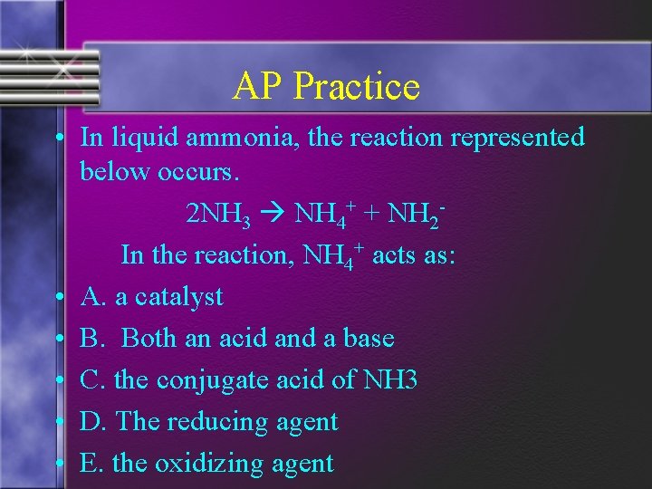 AP Practice • In liquid ammonia, the reaction represented below occurs. 2 NH 3