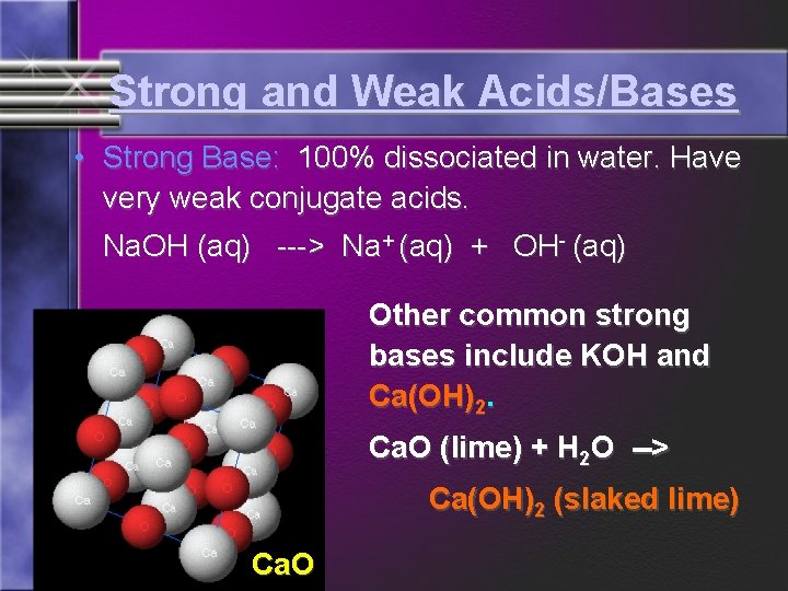Strong and Weak Acids/Bases • Strong Base: 100% dissociated in water. Have very weak