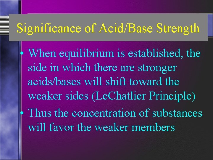 Significance of Acid/Base Strength • When equilibrium is established, the side in which there