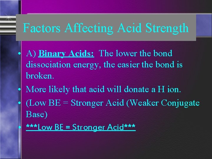 Factors Affecting Acid Strength • A) Binary Acids: The lower the bond dissociation energy,