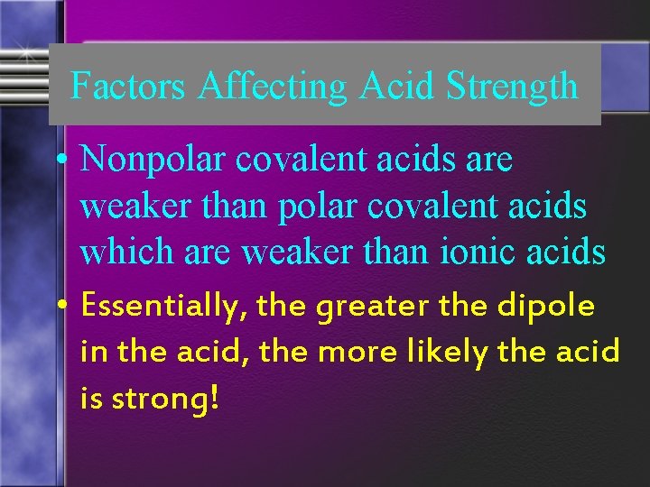 Factors Affecting Acid Strength • Nonpolar covalent acids are weaker than polar covalent acids