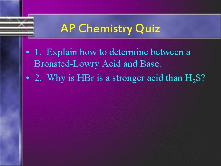 AP Chemistry Quiz • 1. Explain how to determine between a Bronsted-Lowry Acid and