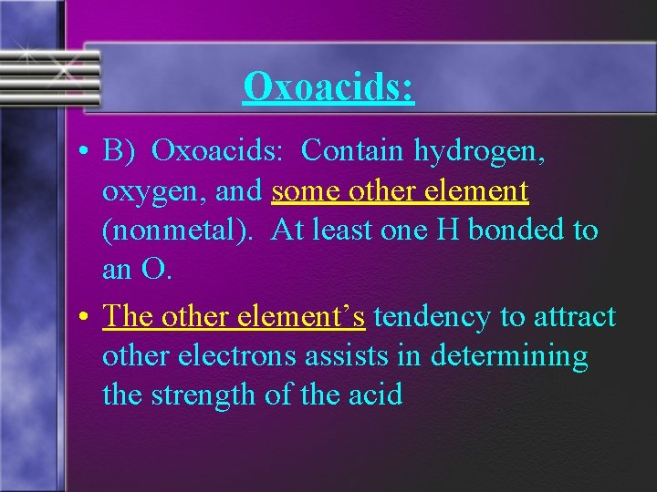 Oxoacids: • B) Oxoacids: Contain hydrogen, oxygen, and some other element (nonmetal). At least