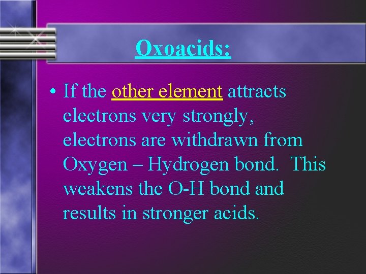 Oxoacids: • If the other element attracts electrons very strongly, electrons are withdrawn from