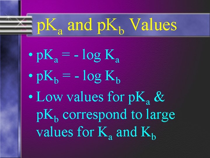 p. Ka and p. Kb Values • p. Ka = - log Ka •