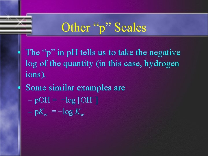 Other “p” Scales • The “p” in p. H tells us to take the