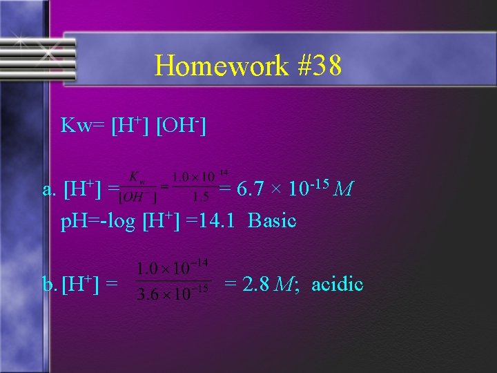 Homework #38 Kw= [H+] [OH-] a. [H+] = = 6. 7 × 10 -15