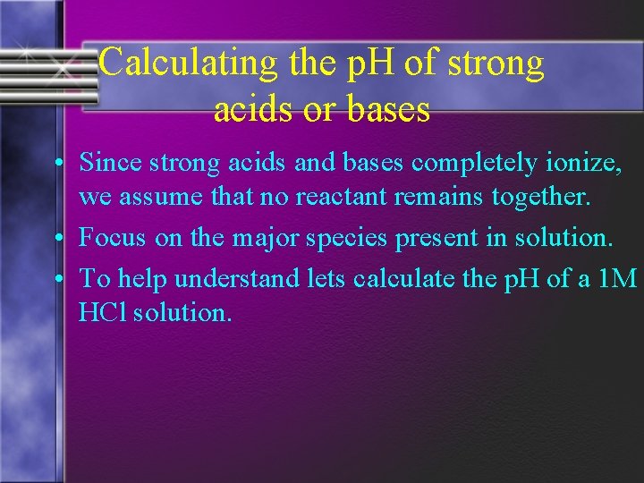 Calculating the p. H of strong acids or bases • Since strong acids and