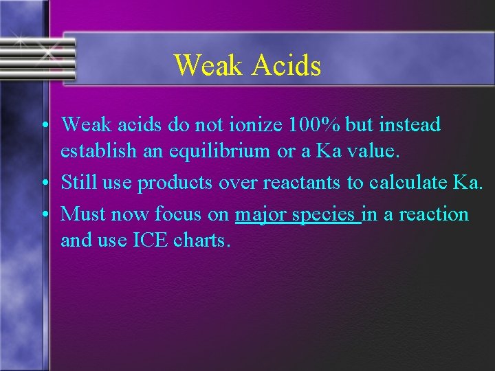 Weak Acids • Weak acids do not ionize 100% but instead establish an equilibrium