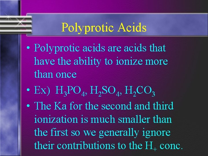 Polyprotic Acids • Polyprotic acids are acids that have the ability to ionize more