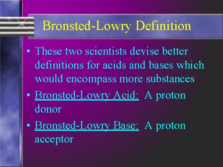 Bronsted-Lowry Definition • These two scientists devise better definitions for acids and bases which