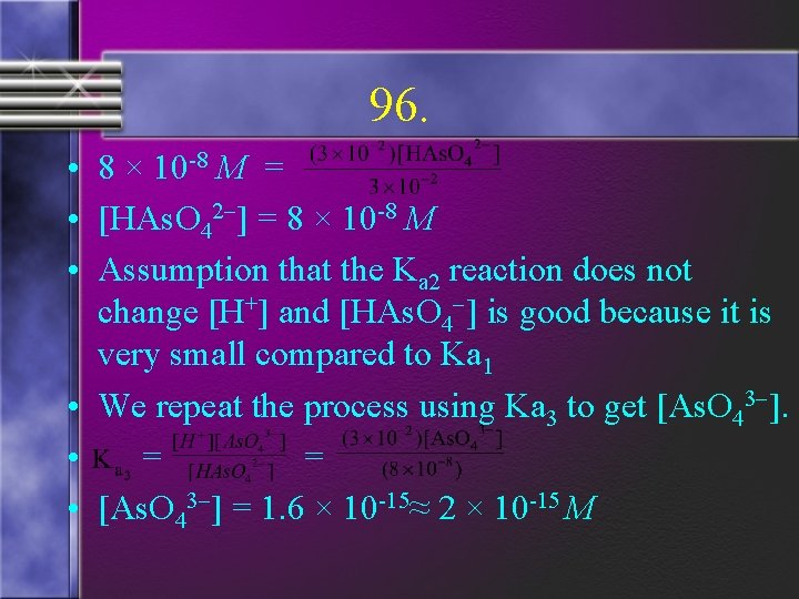 96. • 8 × 10 -8 M = • [HAs. O 42 ] =