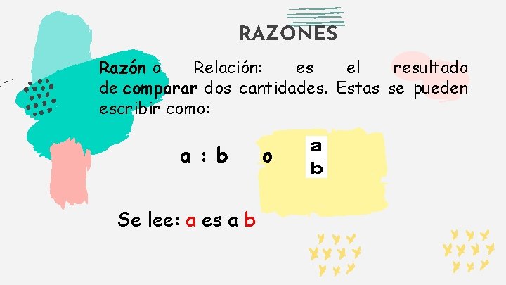 RAZONES Razón o Relación: es el resultado de comparar dos cantidades. Estas se pueden