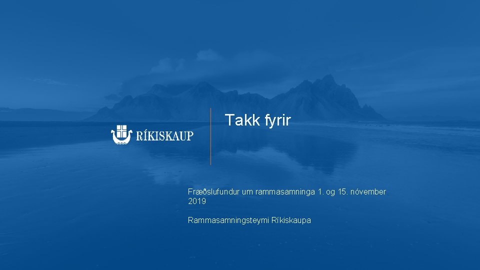 Takk fyrir Fræðslufundur um rammasamninga 1. og 15. nóvember 2019 Rammasamningsteymi Ríkiskaupa 