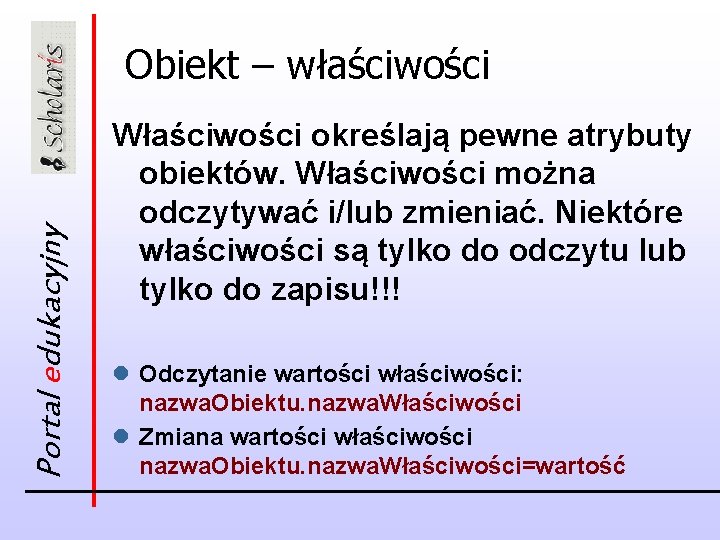 Portal edukacyjny Obiekt – właściwości Właściwości określają pewne atrybuty obiektów. Właściwości można odczytywać i/lub