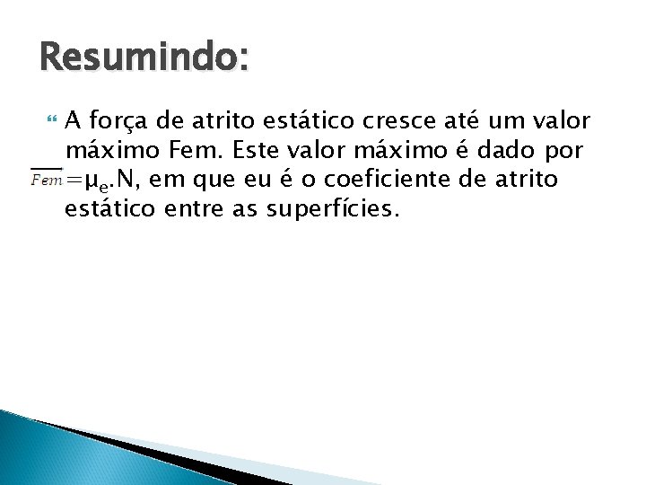 Resumindo: A força de atrito estático cresce até um valor máximo Fem. Este valor