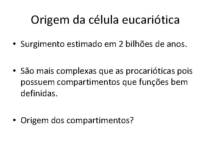 Origem da célula eucariótica • Surgimento estimado em 2 bilhões de anos. • São