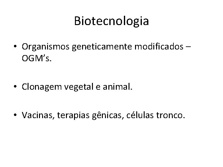 Biotecnologia • Organismos geneticamente modificados – OGM’s. • Clonagem vegetal e animal. • Vacinas,