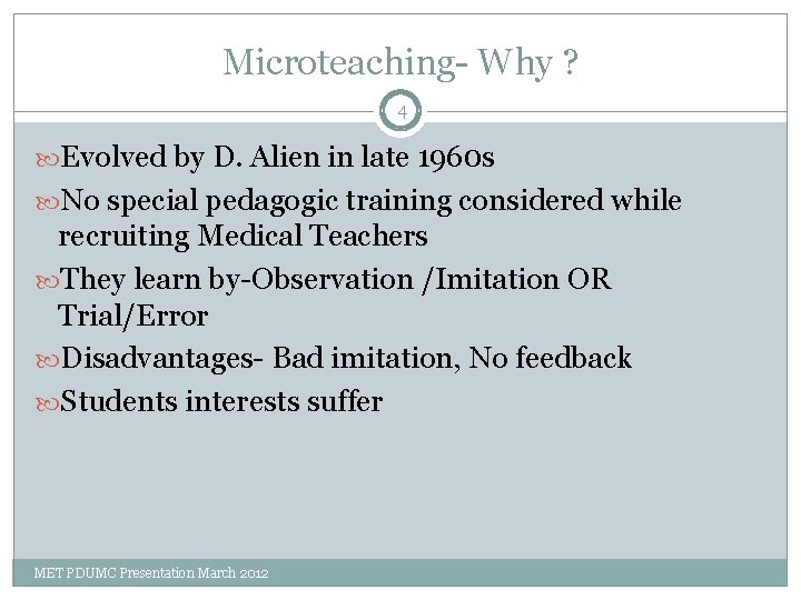 Microteaching- Why ? 4 Evolved by D. Alien in late 1960 s No special