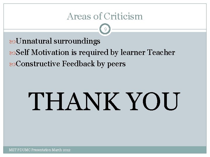 Areas of Criticism 9 Unnatural surroundings Self Motivation is required by learner Teacher Constructive