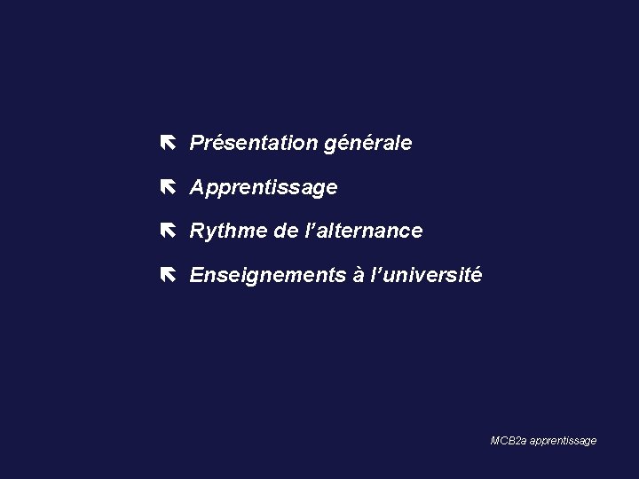  Présentation générale Apprentissage Rythme de l’alternance Enseignements à l’université MCB 2 a apprentissage