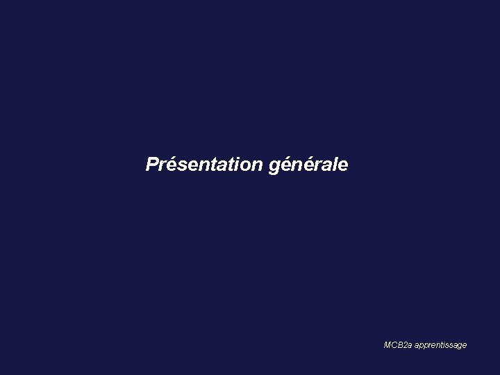 Présentation générale MCB 2 a apprentissage 