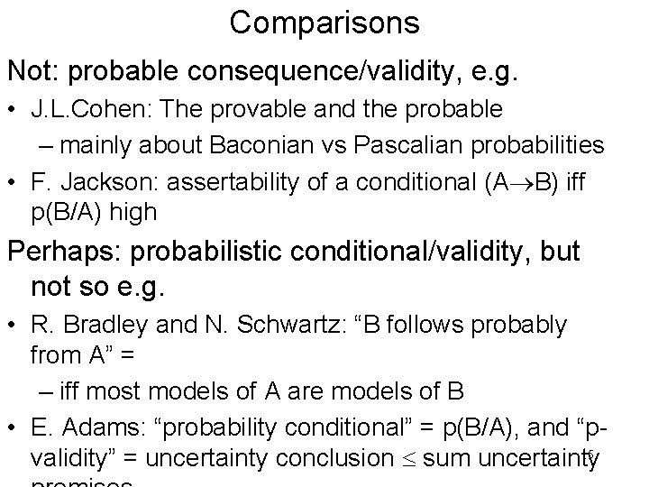 Comparisons Not: probable consequence/validity, e. g. • J. L. Cohen: The provable and the