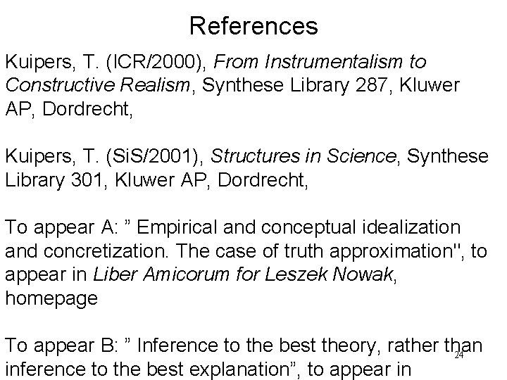 References Kuipers, T. (ICR/2000), From Instrumentalism to Constructive Realism, Synthese Library 287, Kluwer AP,