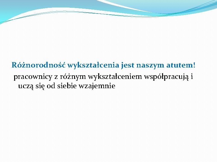 Różnorodność wykształcenia jest naszym atutem! pracownicy z różnym wykształceniem współpracują i uczą się od