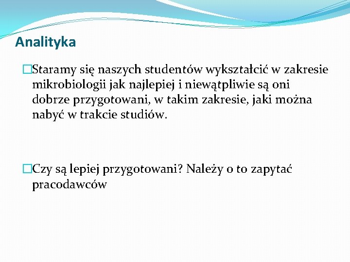 Analityka �Staramy się naszych studentów wykształcić w zakresie mikrobiologii jak najlepiej i niewątpliwie są