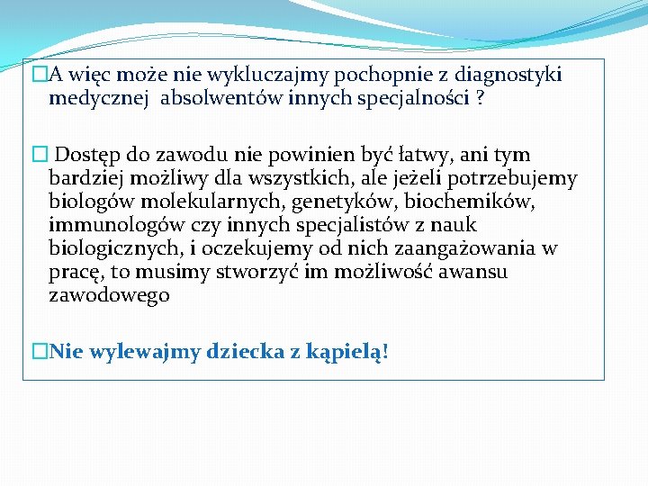 �A więc może nie wykluczajmy pochopnie z diagnostyki medycznej absolwentów innych specjalności ? �