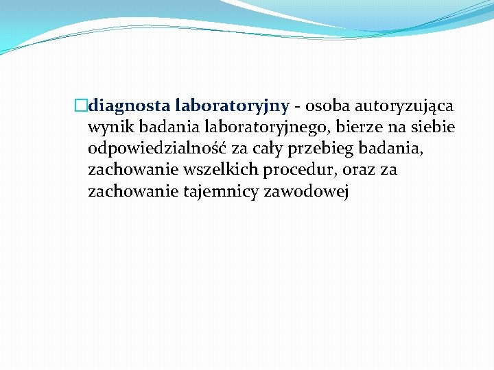 �diagnosta laboratoryjny - osoba autoryzująca wynik badania laboratoryjnego, bierze na siebie odpowiedzialność za cały