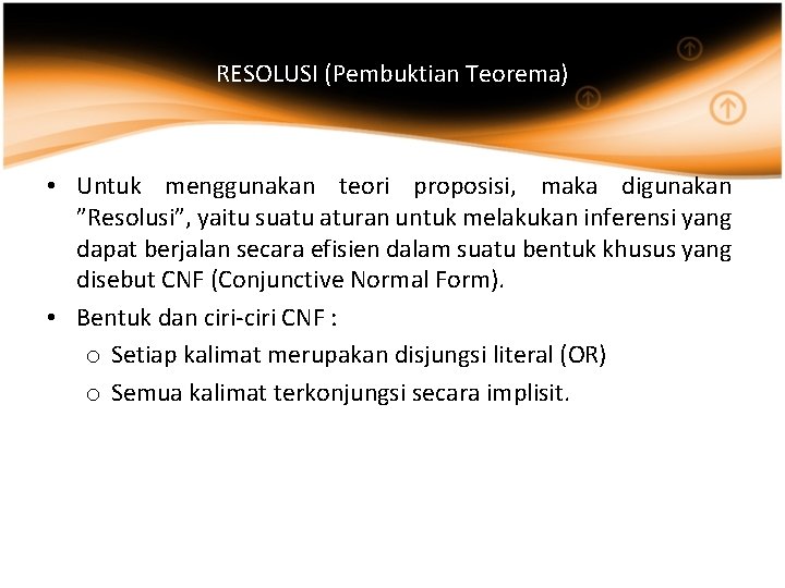 RESOLUSI (Pembuktian Teorema) • Untuk menggunakan teori proposisi, maka digunakan ”Resolusi”, yaitu suatu aturan