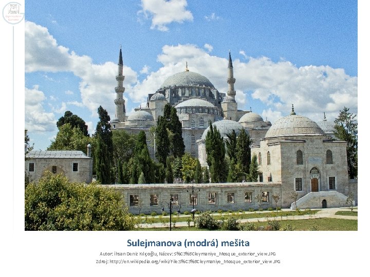 Sulejmanova (modrá) mešita Autor: İhsan Deniz Kılıçoğlu, Název: S%C 3%BCleymaniye_Mosque_exterior_view. JPG Zdroj: http: //en.