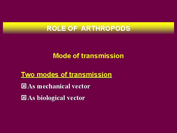 ROLE OF ARTHROPODS Mode of transmission Two modes of transmission ý As mechanical vector