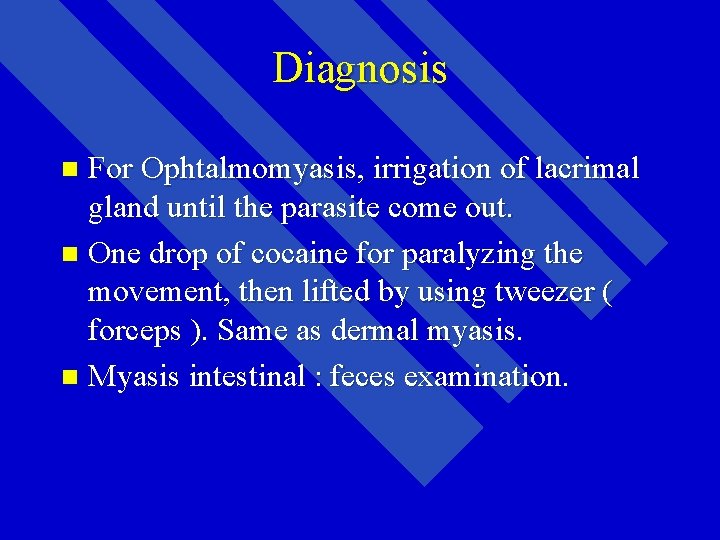 Diagnosis For Ophtalmomyasis, irrigation of lacrimal gland until the parasite come out. n One