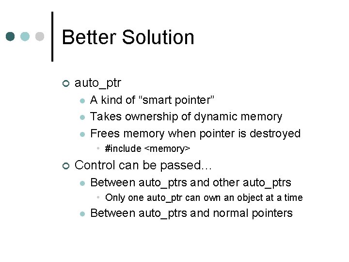 Better Solution ¢ auto_ptr l l l A kind of “smart pointer” Takes ownership