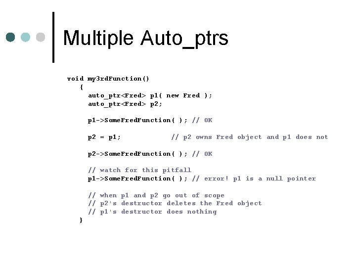 Multiple Auto_ptrs void my 3 rd. Function() { auto_ptr<Fred> p 1( new Fred );