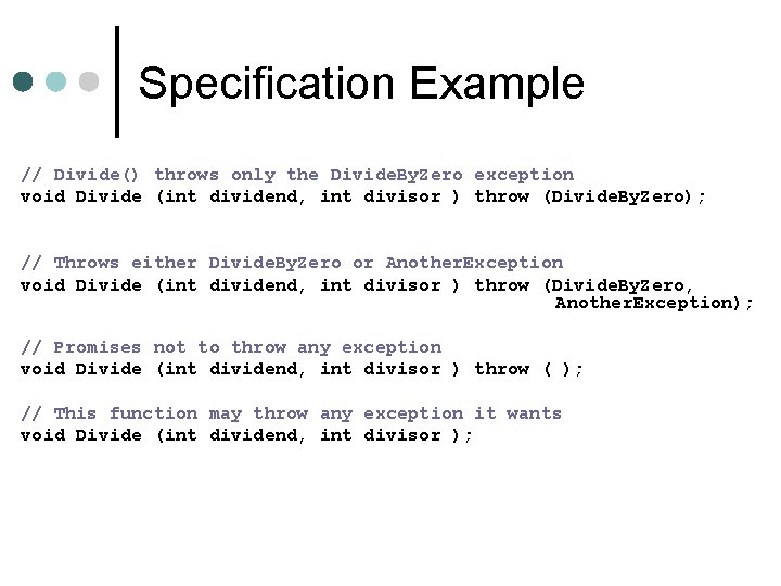 Specification Example // Divide() throws only the Divide. By. Zero exception void Divide (int