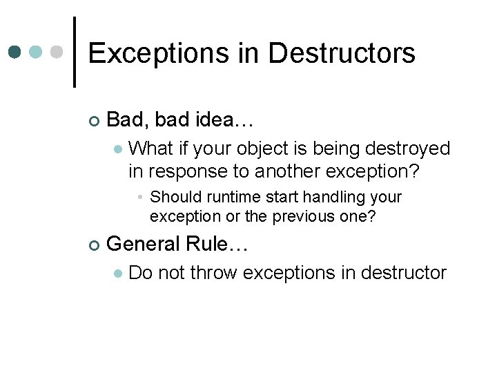 Exceptions in Destructors ¢ Bad, bad idea… l What if your object is being
