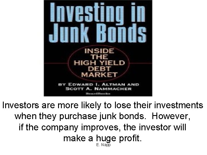 Investors are more likely to lose their investments when they purchase junk bonds. However,