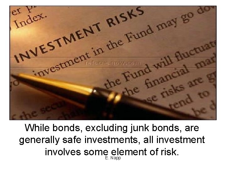 While bonds, excluding junk bonds, are generally safe investments, all investment involves some. E.