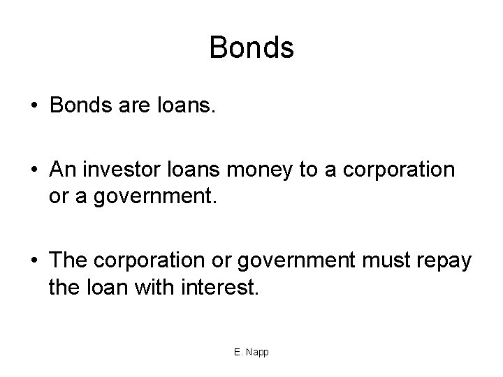 Bonds • Bonds are loans. • An investor loans money to a corporation or