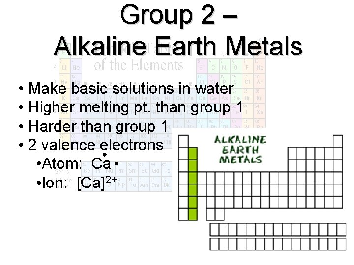 Group 2 – Alkaline Earth Metals • Make basic solutions in water • Higher