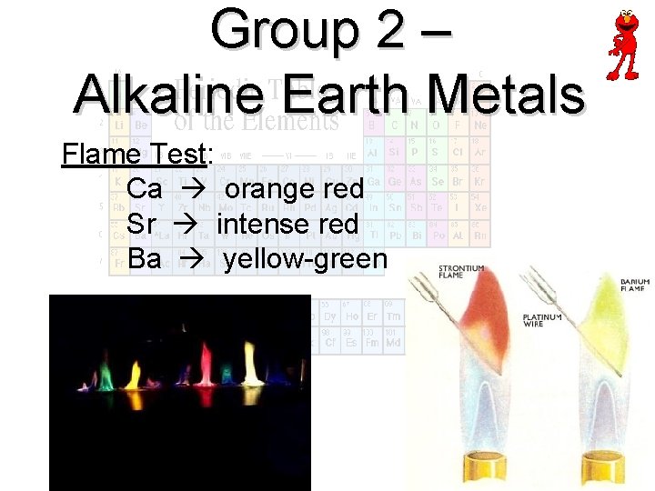 Group 2 – Alkaline Earth Metals Flame Test: Ca orange red Sr intense red