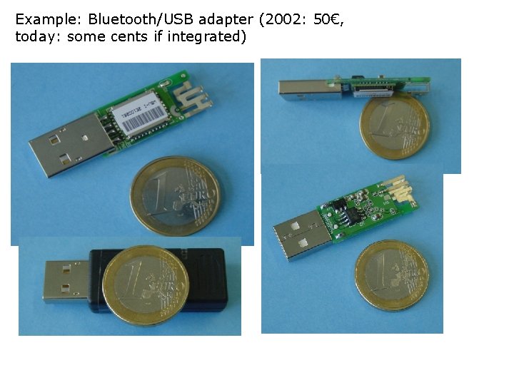 Example: Bluetooth/USB adapter (2002: 50€, today: some cents if integrated) 